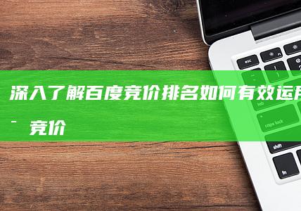 深入了解百度竞价排名：如何有效运用关键词竞价提升网站流量